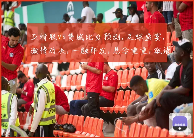 亚特联vs费城比分预测,足球盛宴,激情对决,一触即发,悬念重重,敬请期待